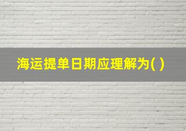 海运提单日期应理解为( )